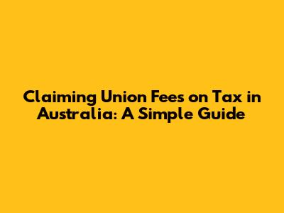 Claiming Union Fees on Tax in Australia: A Simple Guide