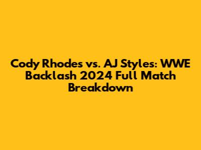 Cody Rhodes vs. AJ Styles: WWE Backlash 2024 Full Match Breakdown