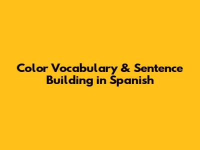 Color Vocabulary & Sentence Building in Spanish