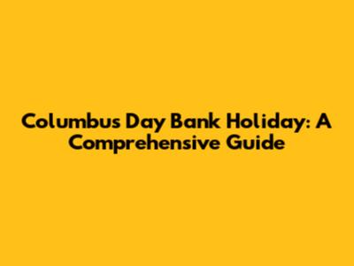 Columbus Day Bank Holiday: A Comprehensive Guide