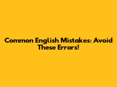 Common English Mistakes: Avoid These Errors!
