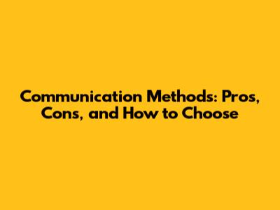 Communication Methods: Pros, Cons, and How to Choose