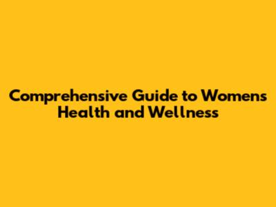 Comprehensive Guide to Women's Health and Wellness