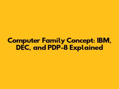 Computer Family Concept: IBM, DEC, and PDP-8 Explained