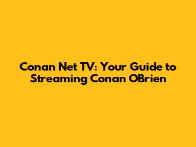 Conan Net TV: Your Guide to Streaming Conan O'Brien