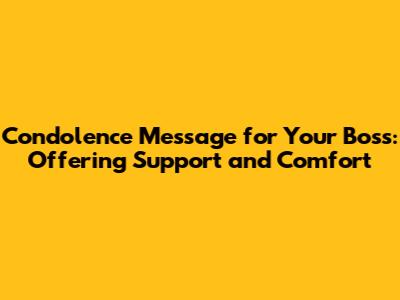 Condolence Message for Your Boss: Offering Support and Comfort