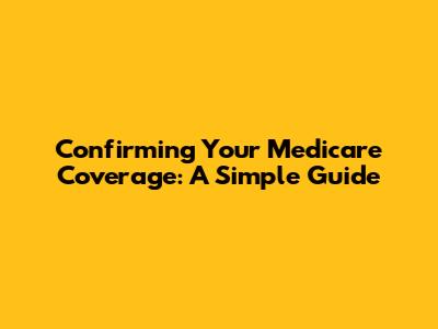 Confirming Your Medicare Coverage: A Simple Guide