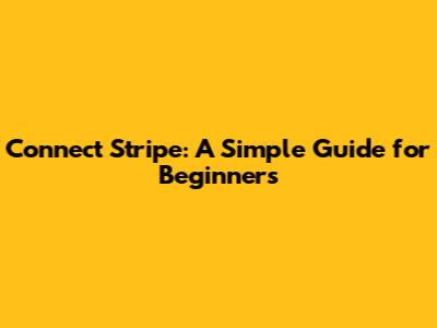 Connect Stripe: A Simple Guide for Beginners