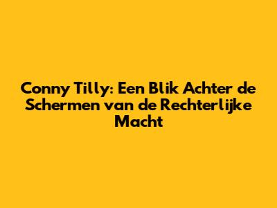 Conny Tilly: Een Blik Achter de Schermen van de Rechterlijke Macht
