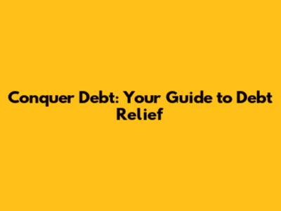 Conquer Debt: Your Guide to Debt Relief