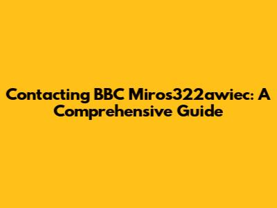 Contacting BBC Miros322awiec: A Comprehensive Guide
