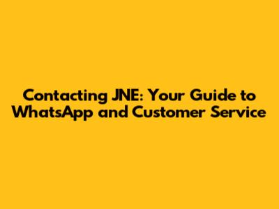 Contacting JNE: Your Guide to WhatsApp and Customer Service