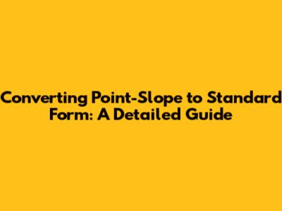 Converting Point-Slope to Standard Form: A Detailed Guide