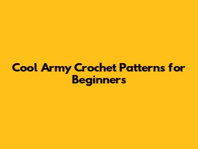 Cool Army Crochet Patterns for Beginners