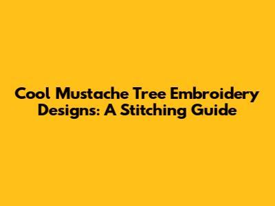 Cool Mustache Tree Embroidery Designs: A Stitching Guide