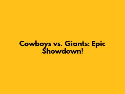 Cowboys vs. Giants: Epic Showdown!