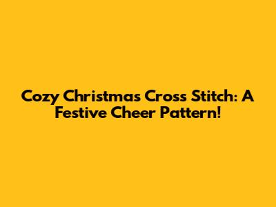 Cozy Christmas Cross Stitch: A Festive Cheer Pattern!