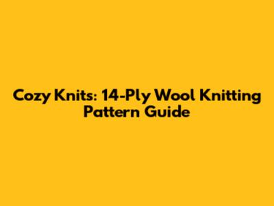 Cozy Knits: 14-Ply Wool Knitting Pattern Guide