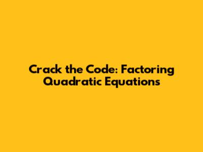 Crack the Code: Factoring Quadratic Equations