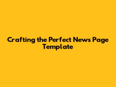 Crafting the Perfect News Page Template