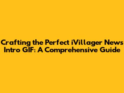 Crafting the Perfect iVillager News Intro GIF: A Comprehensive Guide