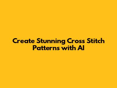 Create Stunning Cross Stitch Patterns with AI