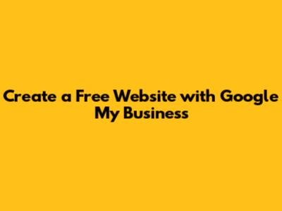 Create a Free Website with Google My Business