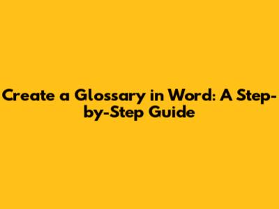 Create a Glossary in Word: A Step-by-Step Guide