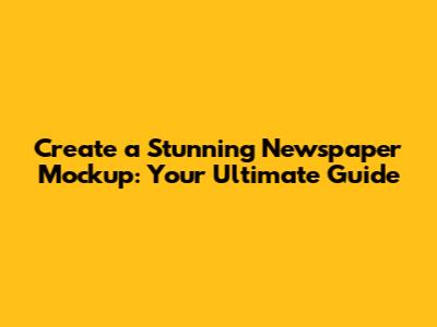 Create a Stunning Newspaper Mockup: Your Ultimate Guide