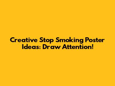 Creative Stop Smoking Poster Ideas: Draw Attention!