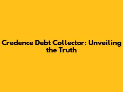 Credence Debt Collector: Unveiling the Truth