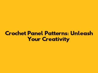 Crochet Panel Patterns: Unleash Your Creativity