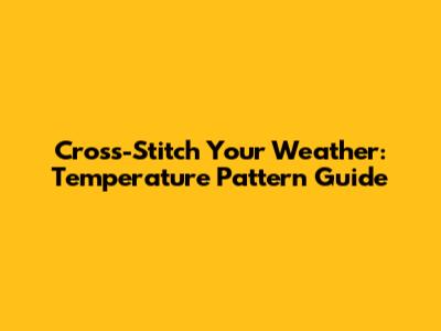 Cross-Stitch Your Weather: Temperature Pattern Guide