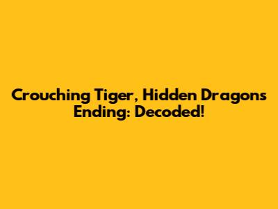 Crouching Tiger, Hidden Dragon's Ending: Decoded!