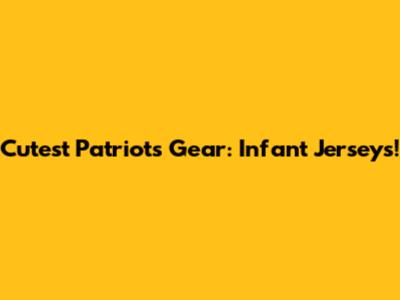 Cutest Patriots Gear: Infant Jerseys!