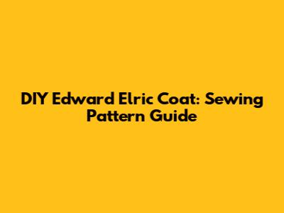 DIY Edward Elric Coat: Sewing Pattern Guide