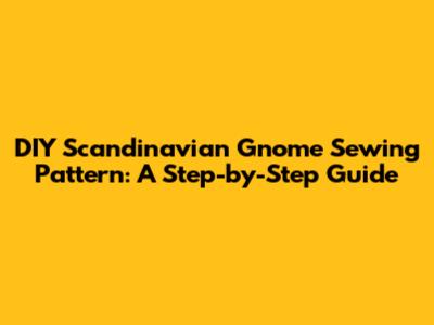 DIY Scandinavian Gnome Sewing Pattern: A Step-by-Step Guide
