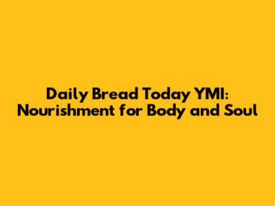 Daily Bread Today YMI: Nourishment for Body and Soul