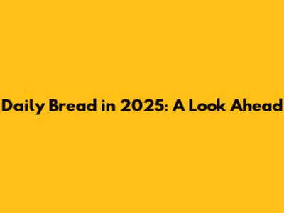 Daily Bread in 2025: A Look Ahead