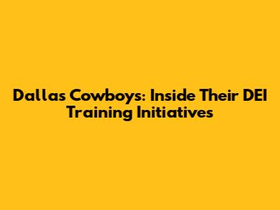 Dallas Cowboys: Inside Their DEI Training Initiatives