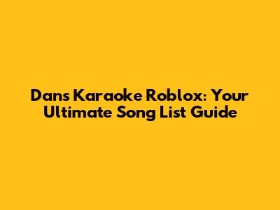 Dan's Karaoke Roblox: Your Ultimate Song List Guide