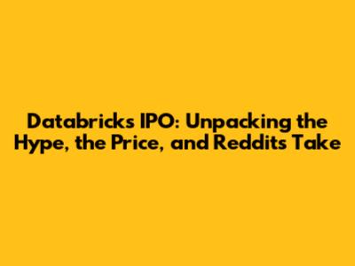 Databricks IPO: Unpacking the Hype, the Price, and Reddit's Take