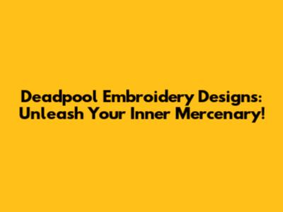 Deadpool Embroidery Designs: Unleash Your Inner Mercenary!