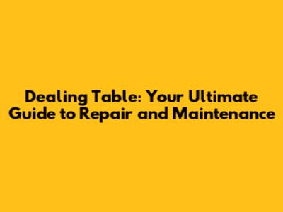 Dealing Table: Your Ultimate Guide to Repair and Maintenance