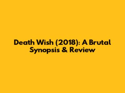 Death Wish (2018): A Brutal Synopsis & Review