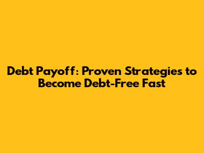 Debt Payoff: Proven Strategies to Become Debt-Free Fast