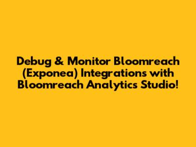 Debug & Monitor Bloomreach (Exponea) Integrations with Bloomreach Analytics Studio!