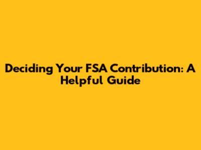 Deciding Your FSA Contribution: A Helpful Guide