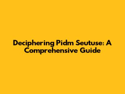 Deciphering Pidm Seutuse: A Comprehensive Guide