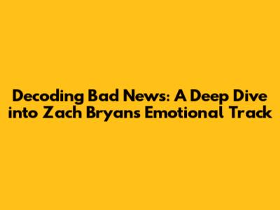 Decoding 'Bad News': A Deep Dive into Zach Bryan's Emotional Track